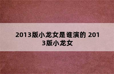 2013版小龙女是谁演的 2013版小龙女